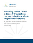 Measuring Student Growth to Support Organizational Learning Using the Academic Progress Indicator (API): An evaluation of Chicago Public Schools’ new student progress metric